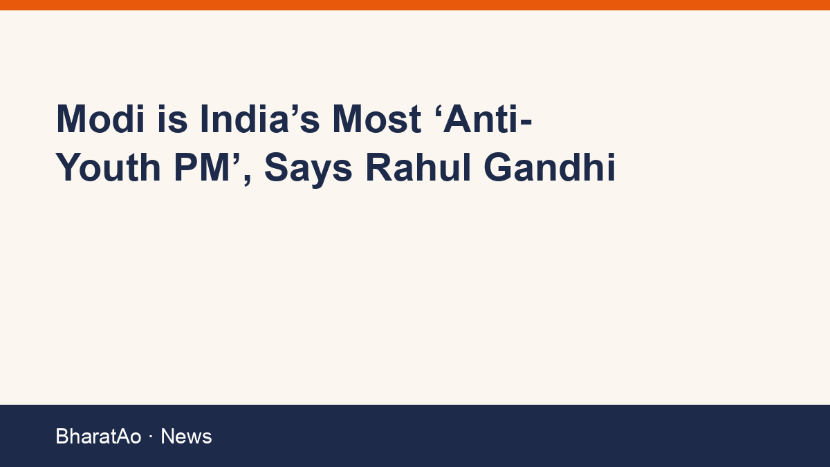 Modi is India’s Most ‘Anti-Youth PM’, Says Rahul Gandhi
